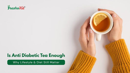Is Anti Diabetic Tea Enough? Why Lifestyle & Diet Still Matter